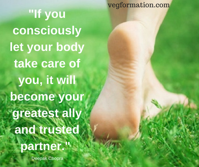 -If you consciously let your body take care of you, it will become your greatest ally and trusted partner.- - Deepak Chopra